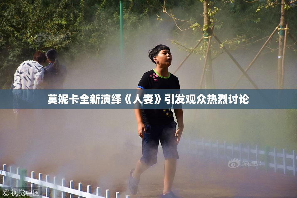 莫妮卡全新演绎《人妻》引发观众热烈讨论