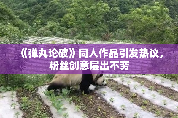 《弹丸论破》同人作品引发热议，粉丝创意层出不穷