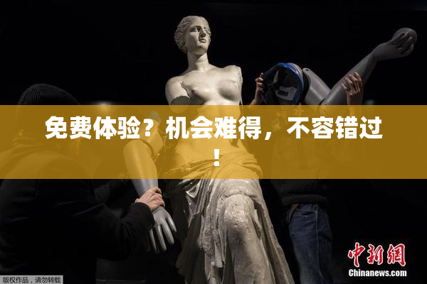 免费体验？机会难得，不容错过！