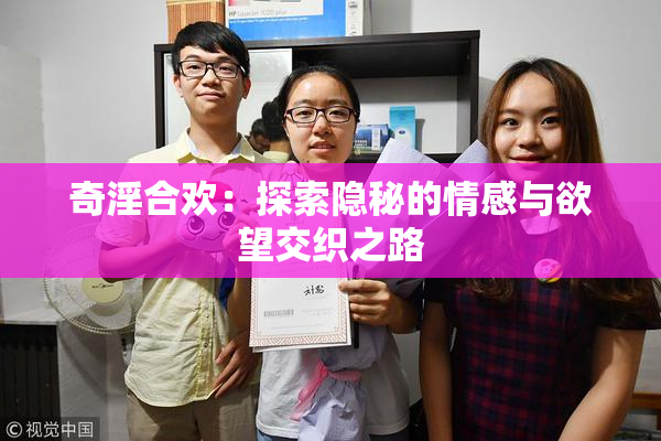 奇淫合欢：探索隐秘的情感与欲望交织之路