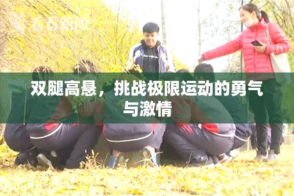 双腿高悬，挑战极限运动的勇气与激情