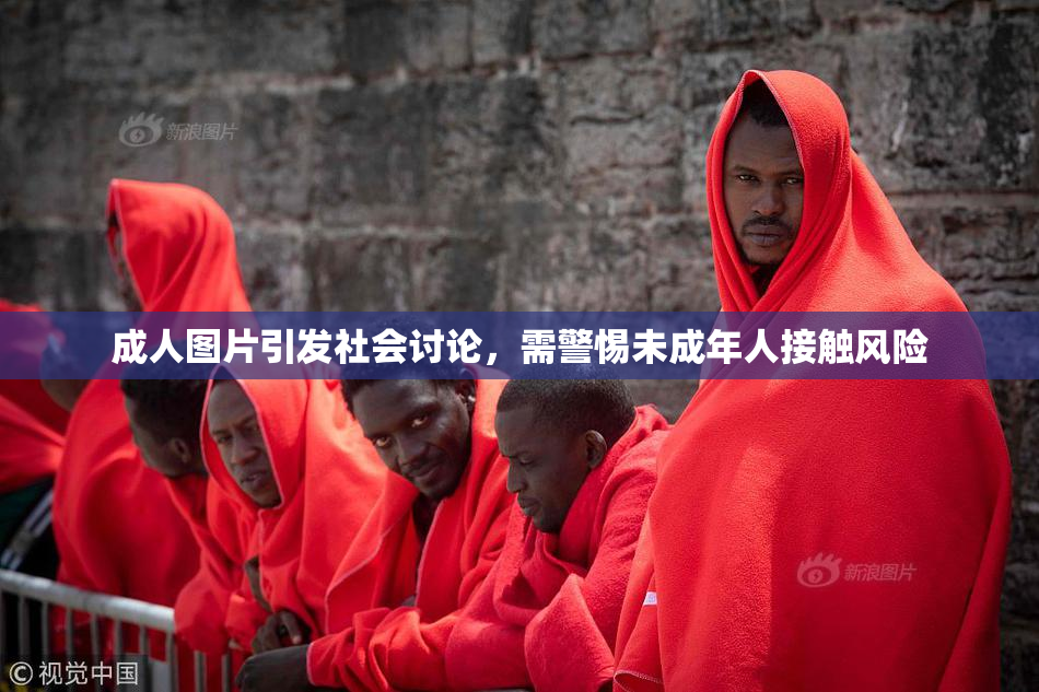 成人图片引发社会讨论，需警惕未成年人接触风险