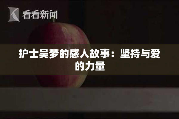 护士吴梦的感人故事：坚持与爱的力量