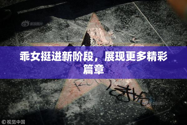 乖女挺进新阶段，展现更多精彩篇章