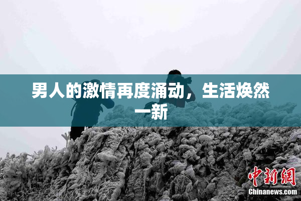 男人的激情再度涌动，生活焕然一新