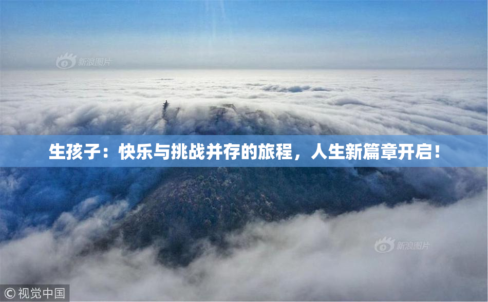 生孩子：快乐与挑战并存的旅程，人生新篇章开启！
