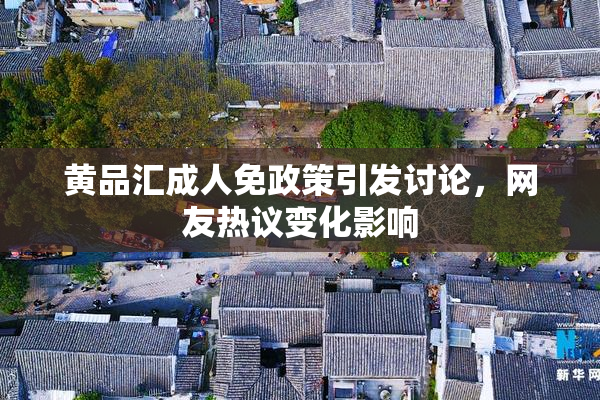 黄品汇成人免政策引发讨论，网友热议变化影响