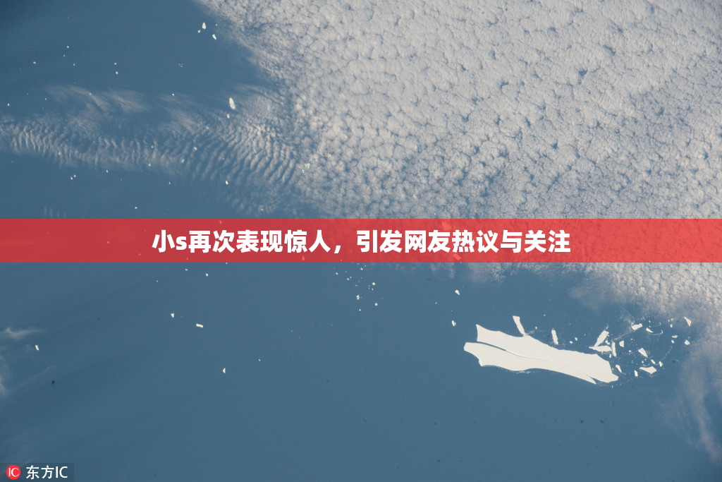 小s再次表现惊人，引发网友热议与关注