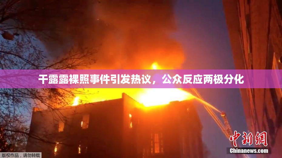 干露露裸照事件引发热议，公众反应两极分化