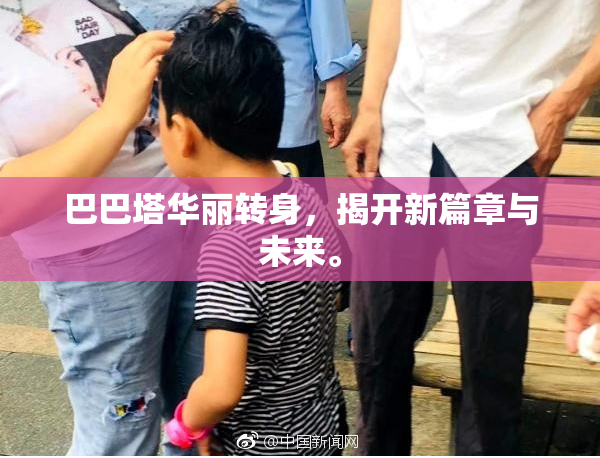 巴巴塔华丽转身，揭开新篇章与未来。