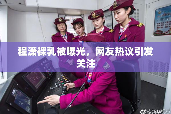 程潇裸乳被曝光，网友热议引发关注