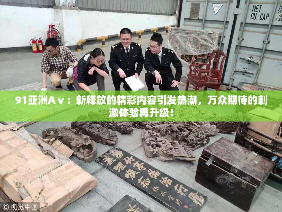 91亚洲Aⅴ：新释放的精彩内容引发热潮，万众期待的刺激体验再升级！