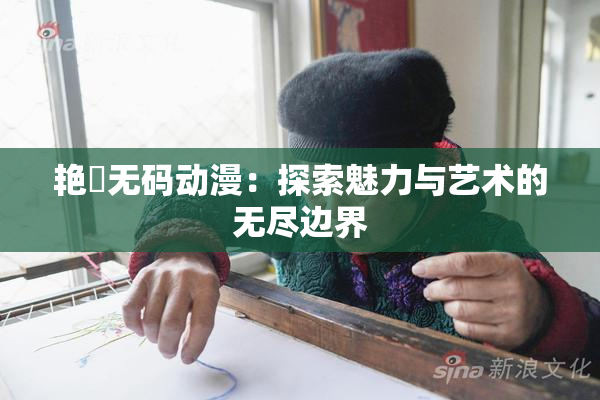 艳鉧无码动漫：探索魅力与艺术的无尽边界