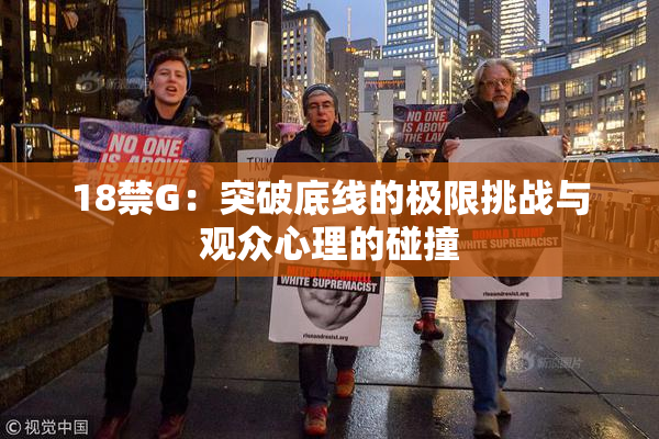 18禁G：突破底线的极限挑战与观众心理的碰撞