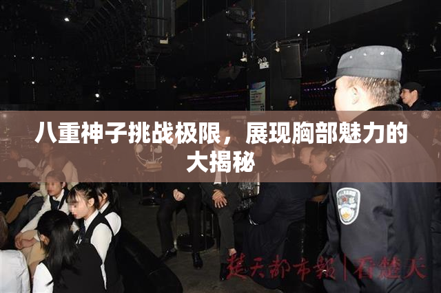 八重神子挑战极限，展现胸部魅力的大揭秘
