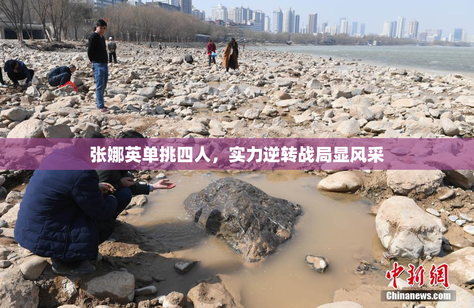 张娜英单挑四人，实力逆转战局显风采