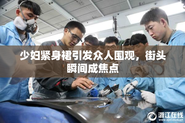 少妇紧身裙引发众人围观，街头瞬间成焦点