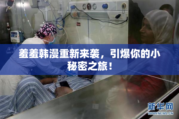 羞羞韩漫重新来袭，引爆你的小秘密之旅！
