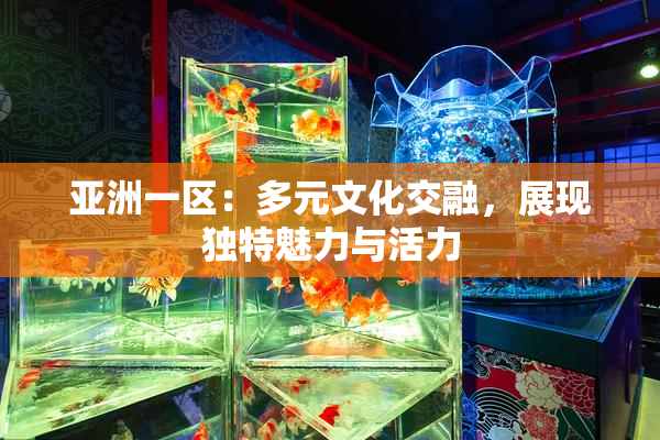 亚洲一区：多元文化交融，展现独特魅力与活力