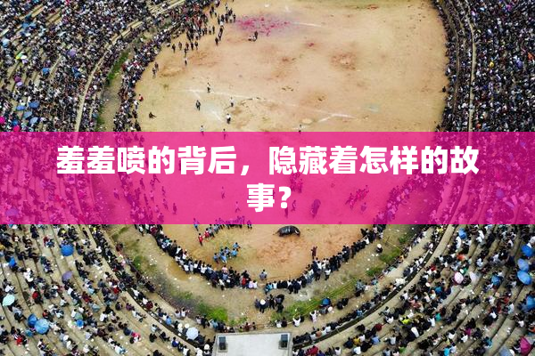 羞羞喷的背后，隐藏着怎样的故事？