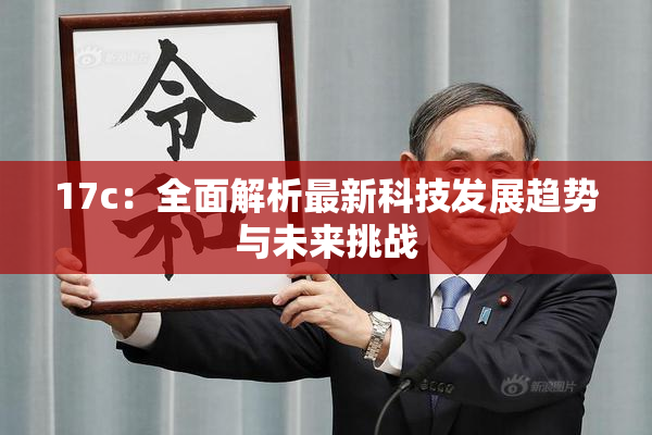17c：全面解析最新科技发展趋势与未来挑战