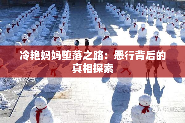 冷艳妈妈堕落之路：恶行背后的真相探索