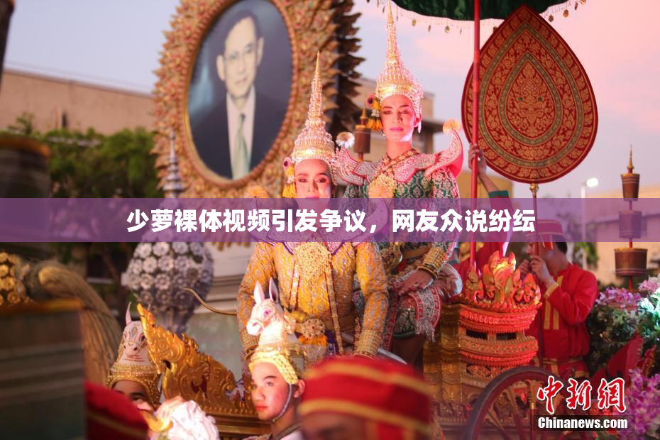 少萝裸体视频引发争议，网友众说纷纭