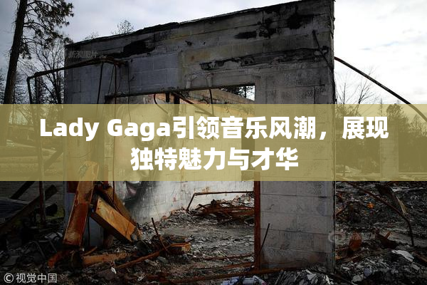 Lady Gaga引领音乐风潮，展现独特魅力与才华