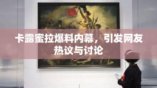 卡露蜜拉爆料内幕，引发网友热议与讨论