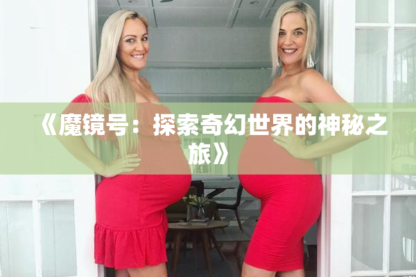 《魔镜号：探索奇幻世界的神秘之旅》