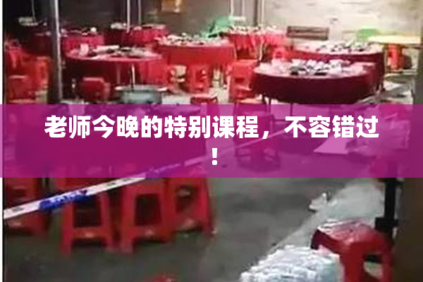 老师今晚的特别课程，不容错过！