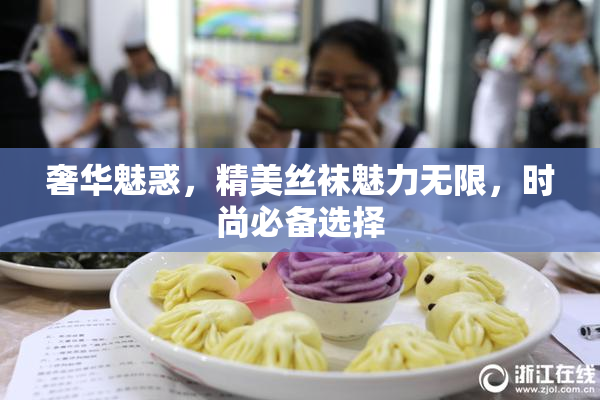 奢华魅惑，精美丝袜魅力无限，时尚必备选择
