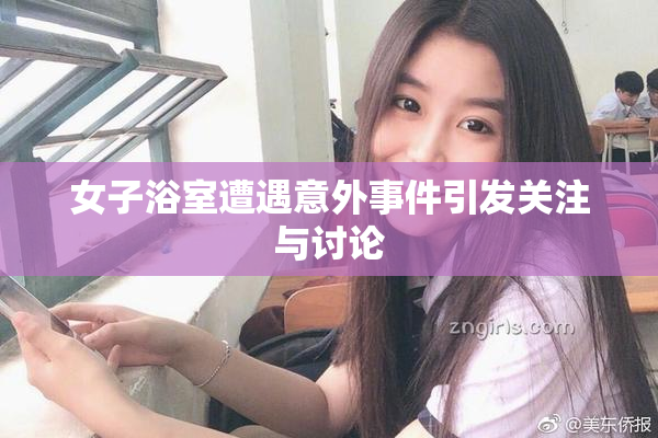 女子浴室遭遇意外事件引发关注与讨论