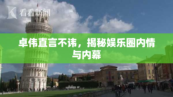 卓伟直言不讳，揭秘娱乐圈内情与内幕