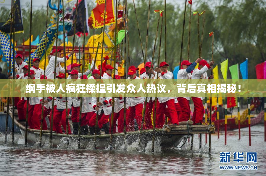 纲手被人疯狂揉捏引发众人热议，背后真相揭秘！