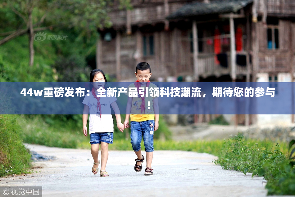 44w重磅发布：全新产品引领科技潮流，期待您的参与！