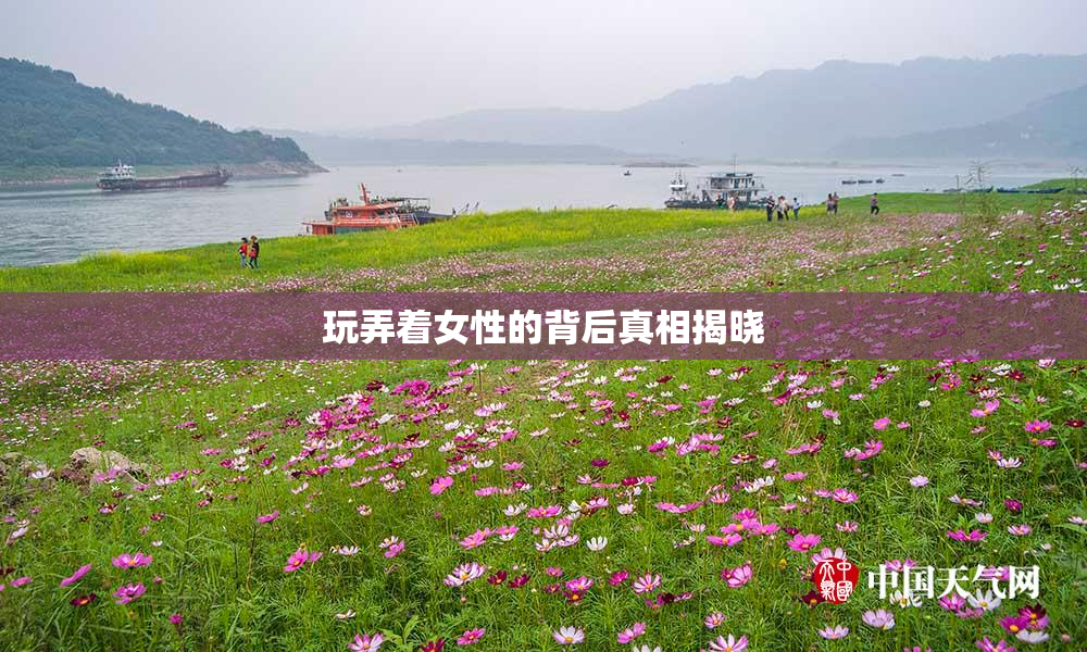玩弄着女性的背后真相揭晓