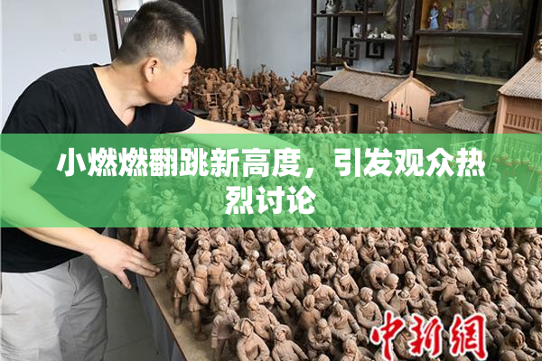 小燃燃翻跳新高度，引发观众热烈讨论