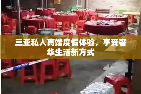 三亚私人高端度假体验，享受奢华生活新方式