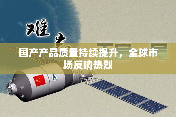 国产产品质量持续提升，全球市场反响热烈