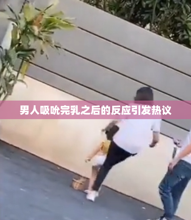 男人吸吮完乳之后的反应引发热议