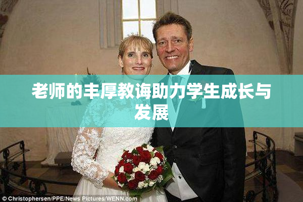 老师的丰厚教诲助力学生成长与发展