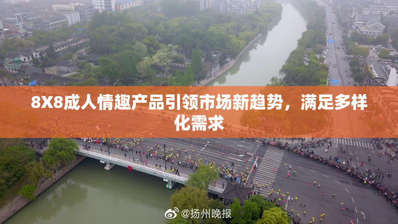 8X8成人情趣产品引领市场新趋势，满足多样化需求