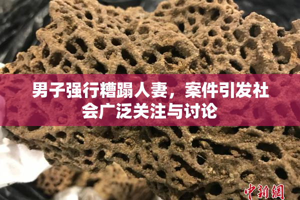 男子强行糟蹋人妻，案件引发社会广泛关注与讨论