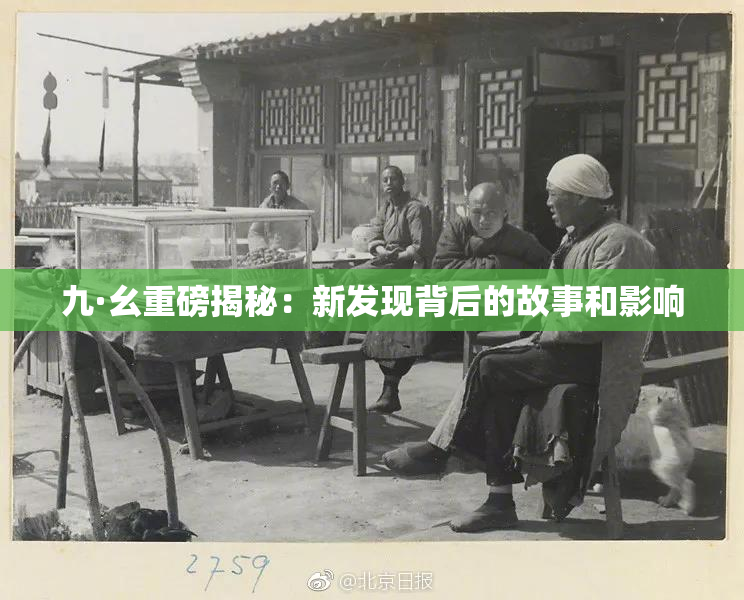 九·幺重磅揭秘：新发现背后的故事和影响