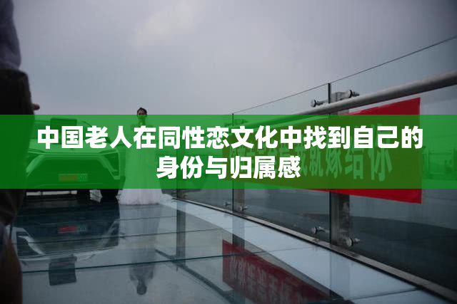 中国老人在同性恋文化中找到自己的身份与归属感