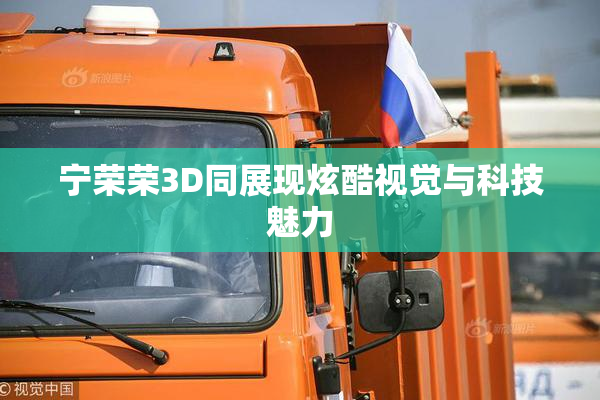 宁荣荣3D同展现炫酷视觉与科技魅力