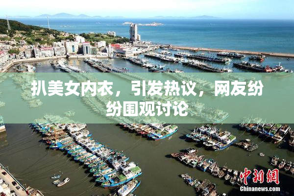 扒美女内衣，引发热议，网友纷纷围观讨论