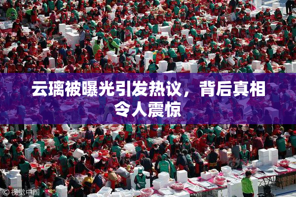 云璃被曝光引发热议，背后真相令人震惊