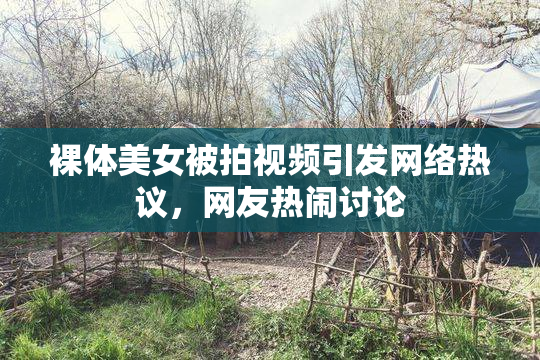裸体美女被拍视频引发网络热议，网友热闹讨论